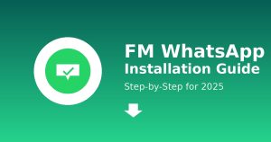 How to Install FM WhatsApp: A Step-by-Step Guide for 2025